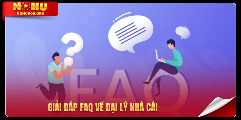 Giải đáp FAQ về đại lý nhà cái
