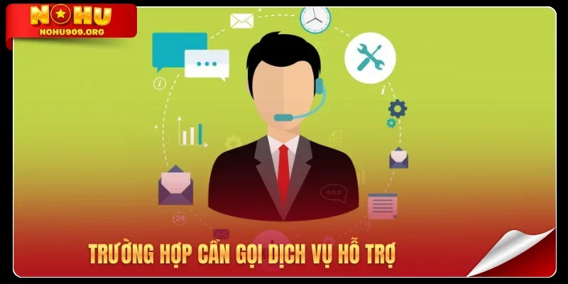 Trường hợp cần gọi dịch vụ hỗ trợ
