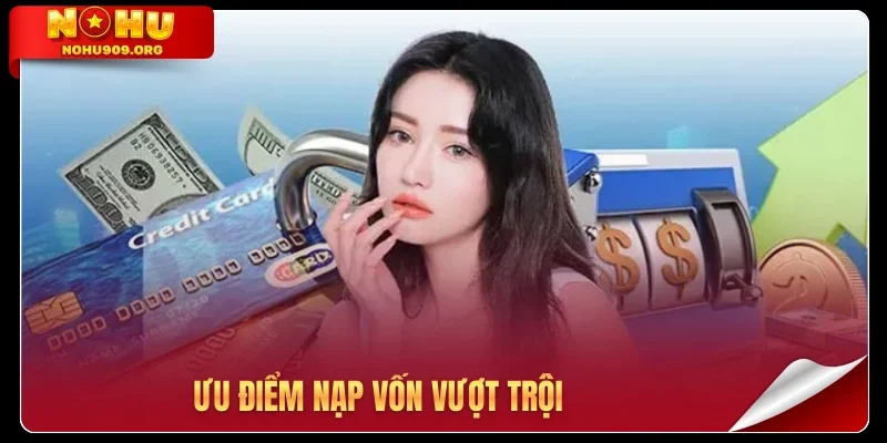 Ưu điểm nạp vốn vượt trội