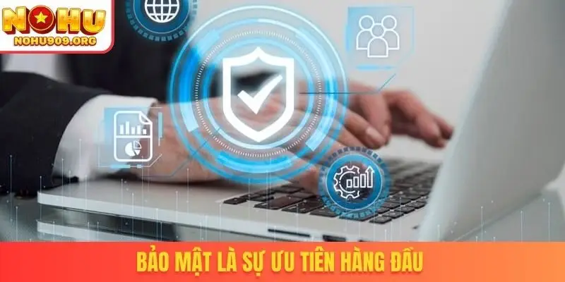 Bảo mật là sự ưu tiên hàng đầu 