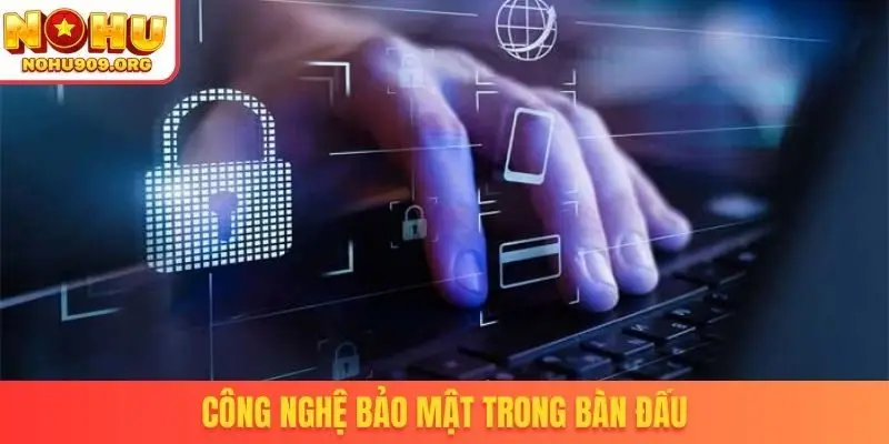 Công nghệ bảo mật trong bàn đấu