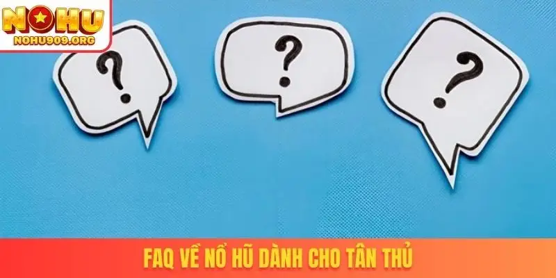 FAQ về nổ hũ dành cho tân thủ